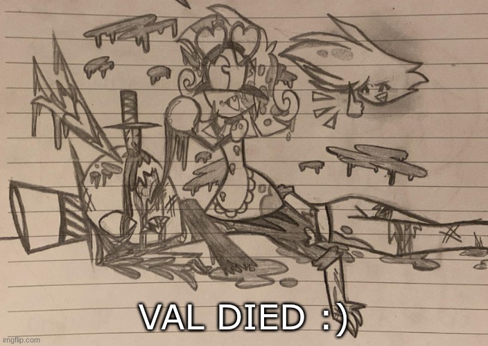 VAL DIED :) | image tagged in val,hazbin hotel,valentino,drawings,drawing | made w/ Imgflip meme maker