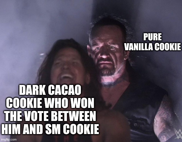 undertaker | PURE VANILLA COOKIE; DARK CACAO COOKIE WHO WON THE VOTE BETWEEN HIM AND SM COOKIE | image tagged in undertaker | made w/ Imgflip meme maker