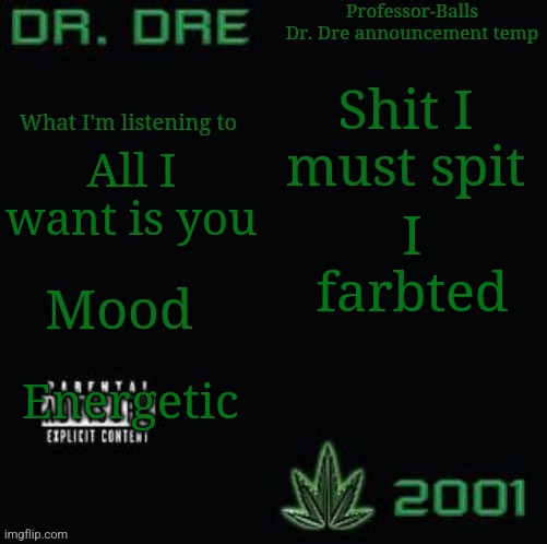 Professor-Balls Dr Dre announcement temp | All I want is you; I farbted; Energetic | image tagged in professor-balls dr dre announcement temp | made w/ Imgflip meme maker