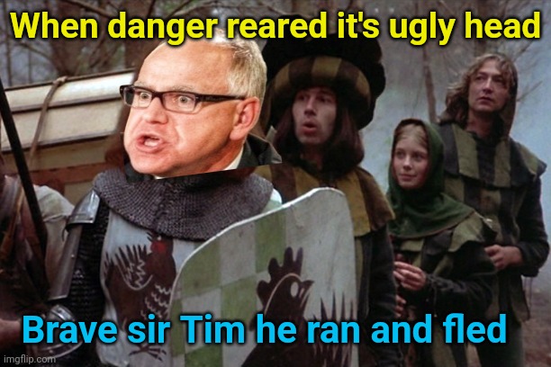 When danger reared it's ugly head; Brave sir Tim he ran and fled | image tagged in democrats,politics lol,hide and seek | made w/ Imgflip meme maker