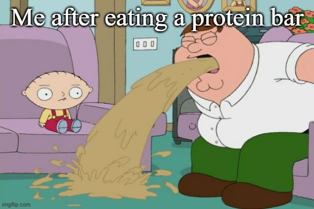 Peter Griffin vomit | Me after eating a protein bar | image tagged in peter griffin vomit | made w/ Imgflip meme maker
