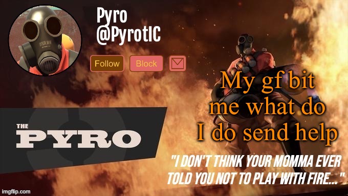 Pyro Announcement template (thanks del) | My gf bit me what do I do send help | image tagged in pyro announcement template thanks del | made w/ Imgflip meme maker