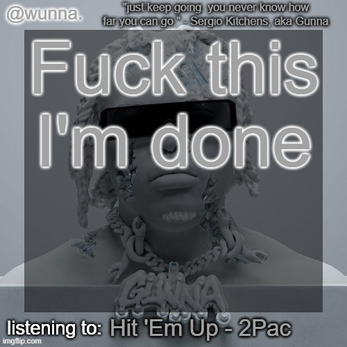 wunna.'s announcement template | Fuck this I'm done; Hit 'Em Up - 2Pac | image tagged in wunna 's announcement template | made w/ Imgflip meme maker