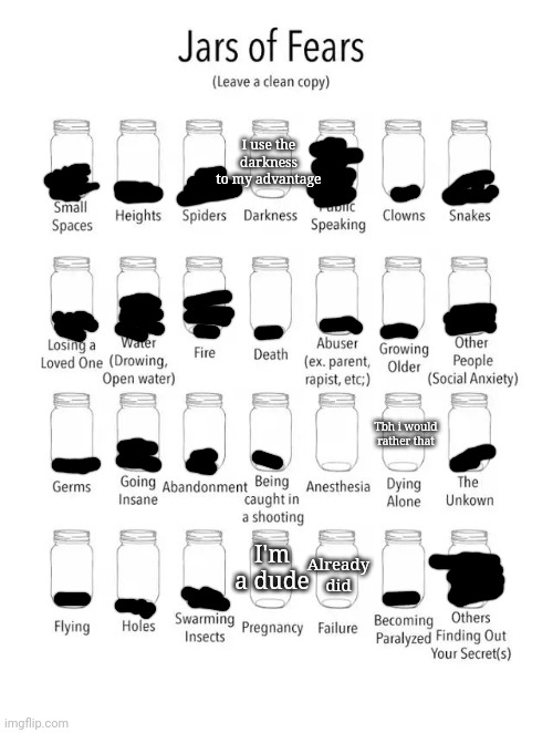 Jar of fears clear version | I use the darkness to my advantage; Tbh i would rather that; I'm a dude; Already did | image tagged in jar of fears clear version | made w/ Imgflip meme maker