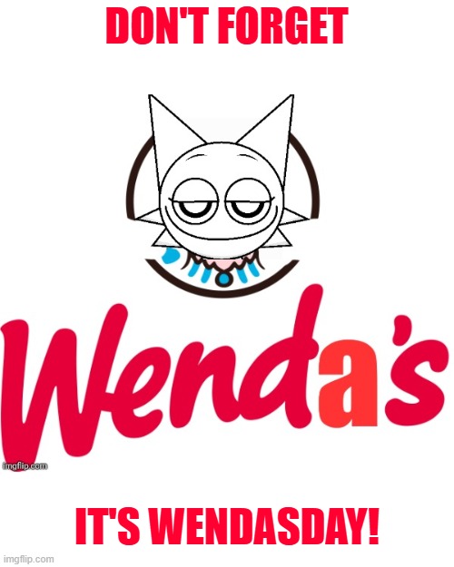 happy wendasday | DON'T FORGET; IT'S WENDASDAY! | image tagged in wenda,sprunki,wendasday | made w/ Imgflip meme maker