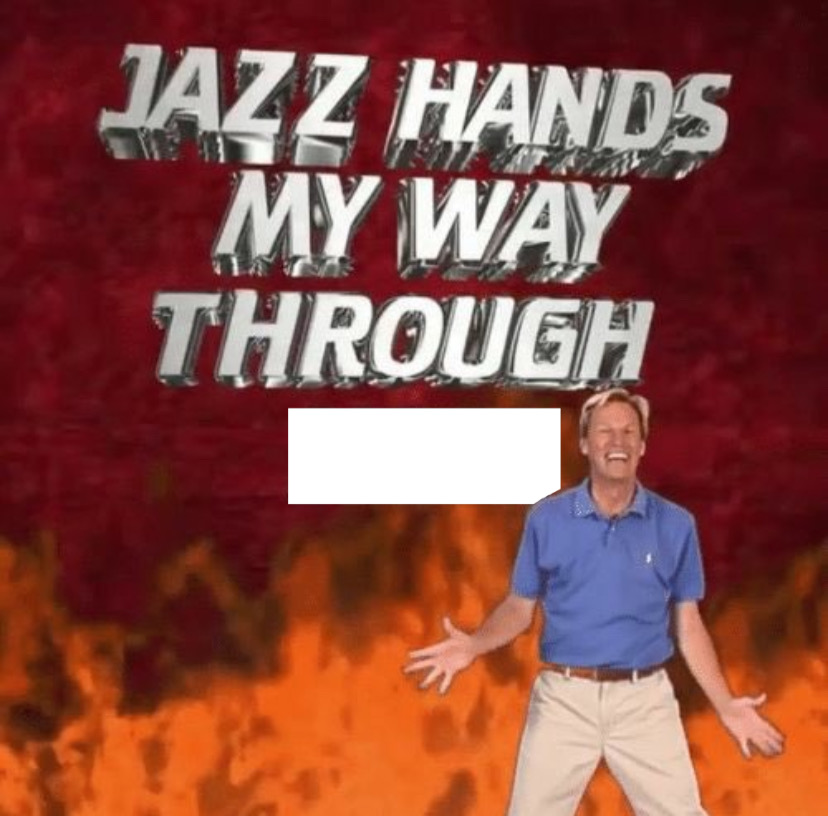 Jazz Hands my way through _____ Blank Meme Template