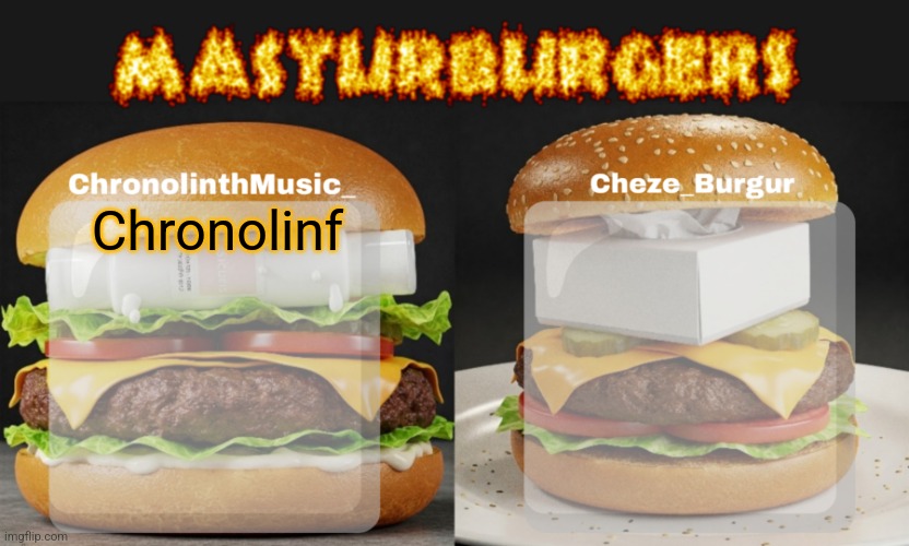 Masturburgers | Chronolinf | image tagged in masturburgers | made w/ Imgflip meme maker