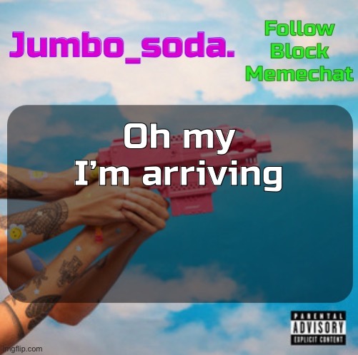 British sex | Oh my I’m arriving | image tagged in soda s n25 temp | made w/ Imgflip meme maker