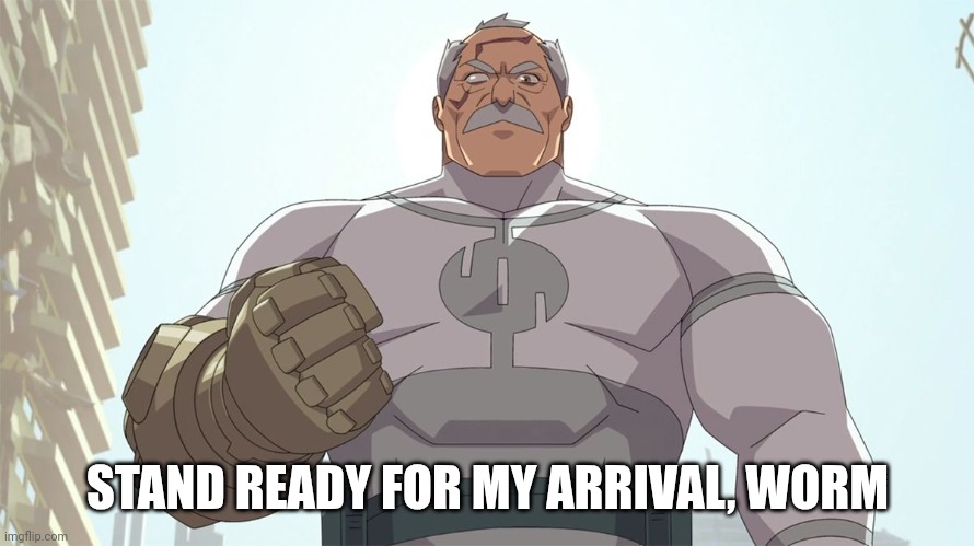 Stand ready for my arrival worm | STAND READY FOR MY ARRIVAL, WORM | image tagged in stand ready for my arrival worm | made w/ Imgflip meme maker