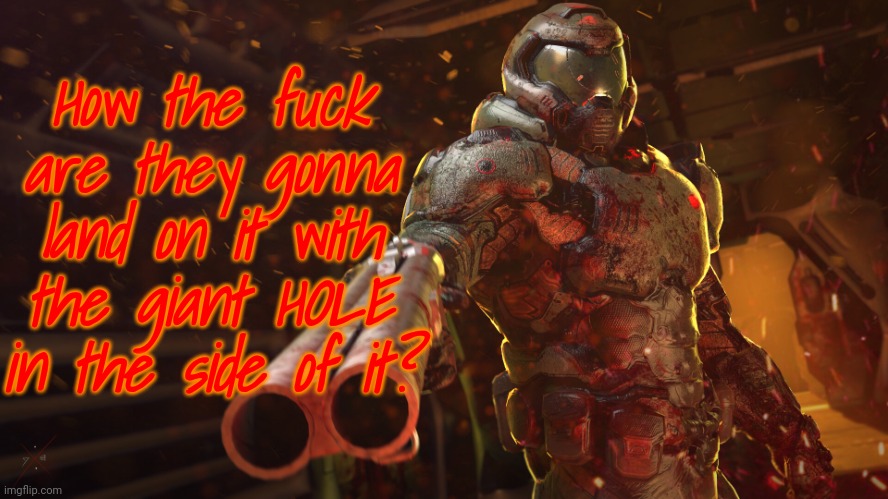 Slayer | How the fuck are they gonna land on it with the giant HOLE in the side of it? | image tagged in slayer | made w/ Imgflip meme maker