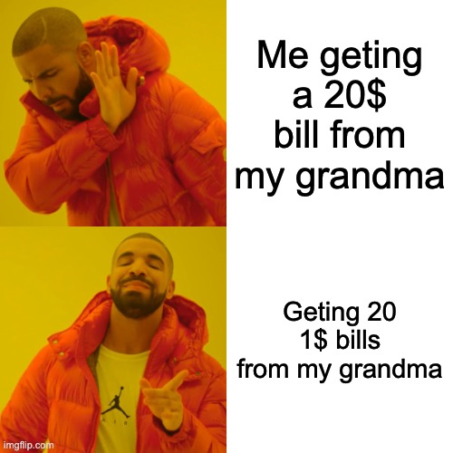 Drake Hotline Bling | Me geting a 20$ bill from my grandma; Geting 20 1$ bills from my grandma | image tagged in memes,drake hotline bling | made w/ Imgflip meme maker