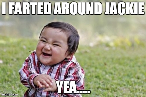 I FARTED AROUND JACKIE YEA..... | image tagged in memes,evil toddler | made w/ Imgflip meme maker