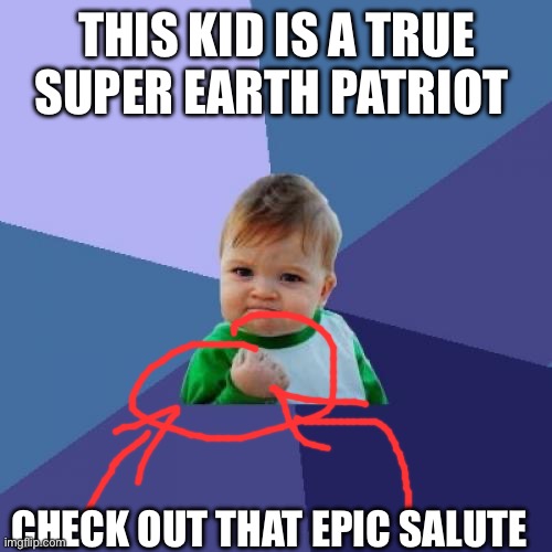 Success Kid | THIS KID IS A TRUE SUPER EARTH PATRIOT; CHECK OUT THAT EPIC SALUTE | image tagged in memes,success kid | made w/ Imgflip meme maker
