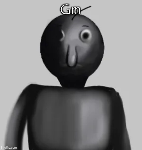 b̵̺̪͍̓͛͠a̸͇͕̝͒́͑l̸̟̪͙͋͌͋d̴̘͔̈́̿͝i̴͍̼̾͑̕ | Gm | image tagged in b a l d i | made w/ Imgflip meme maker