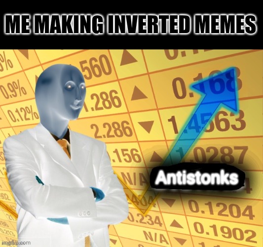 dedtrevnI | ME MAKING INVERTED MEMES | image tagged in antistonks | made w/ Imgflip meme maker