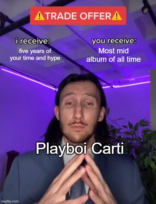 Playboi carti | five years of your time and hype; Most mid album of all time; Playboi Carti | image tagged in trade offer | made w/ Imgflip meme maker