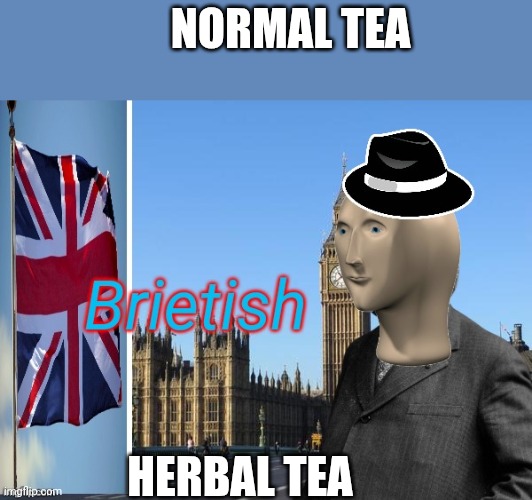 Brietish | NORMAL TEA; HERBAL TEA | image tagged in brietish | made w/ Imgflip meme maker