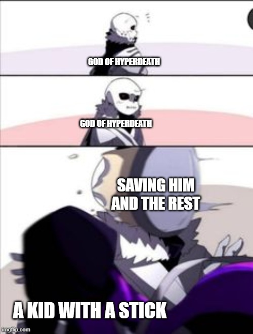 bruh | GOD OF HYPERDEATH; GOD OF HYPERDEATH; SAVING HIM AND THE REST; A KID WITH A STICK | image tagged in epic sans throwing a pancake at cross,bruh,undertale | made w/ Imgflip meme maker