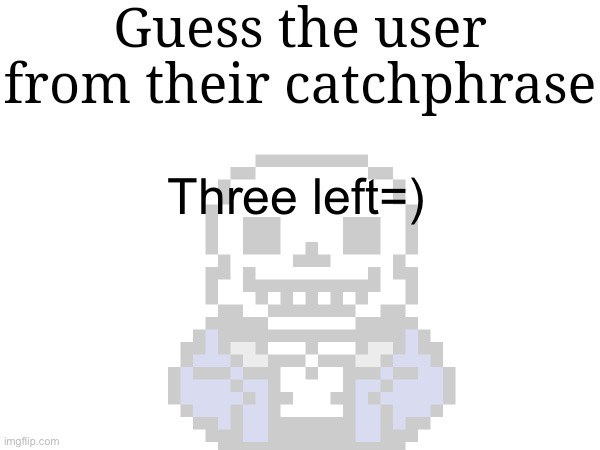 Hint: genoside | Three left=) | image tagged in guess the user from their catchphrase | made w/ Imgflip meme maker