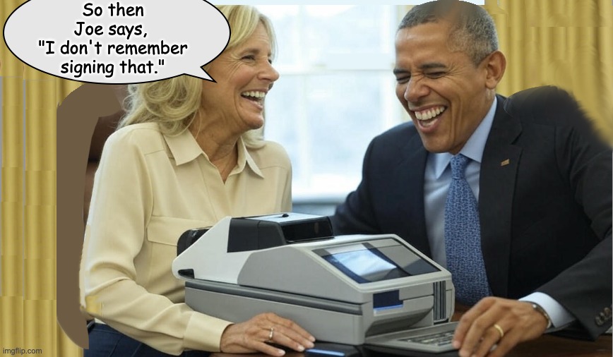 They Ran The Government | So then Joe says, 
"I don't remember signing that." | image tagged in barack obama,jill biden | made w/ Imgflip meme maker