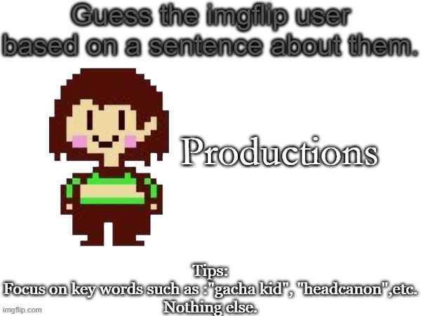 bruh | Productions | image tagged in guess the imgflip user based on a sentence about them,bruh,chara | made w/ Imgflip meme maker