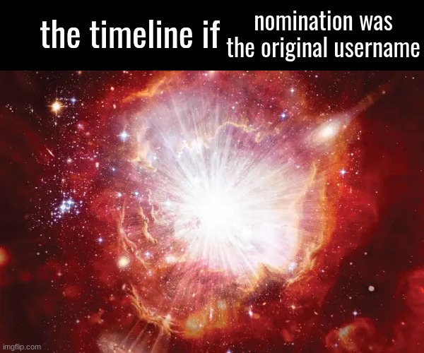 the timeline if | nomination was the original username | image tagged in the timeline if | made w/ Imgflip meme maker