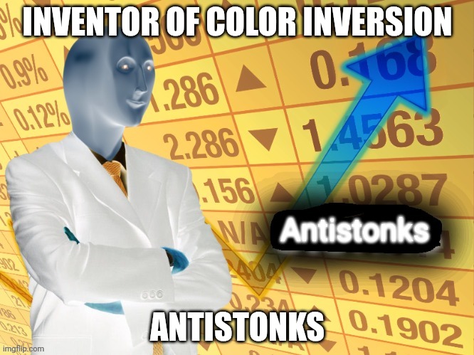 Antistonks | INVENTOR OF COLOR INVERSION; ANTISTONKS | image tagged in antistonks | made w/ Imgflip meme maker