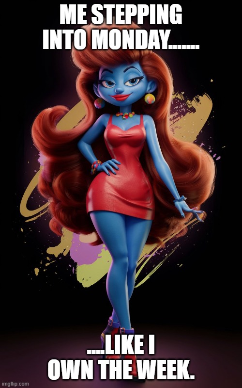 Owning The Week | ME STEPPING INTO MONDAY....... ....LIKE I OWN THE WEEK. | image tagged in memes | made w/ Imgflip meme maker