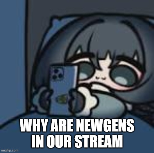 GET OU | WHY ARE NEWGENS IN OUR STREAM | image tagged in get out | made w/ Imgflip meme maker