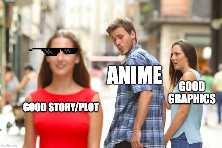 Anime "critics" fr | ANIME; GOOD GRAPHICS; GOOD STORY/PLOT | image tagged in memes,distracted boyfriend | made w/ Imgflip meme maker