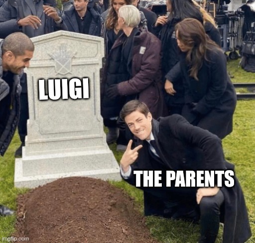 GO OUTSIDE 4 | LUIGI; THE PARENTS | image tagged in grant gustin over grave,luigi | made w/ Imgflip meme maker