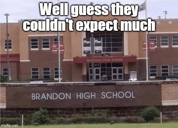 Well guess they couldn't expect much | made w/ Imgflip meme maker