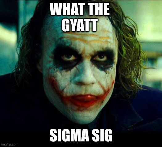 SIGGLER SIGMAR #2 | WHAT THE 
GYATT; SIGMA SIG | image tagged in joker it's simple we kill the batman | made w/ Imgflip meme maker