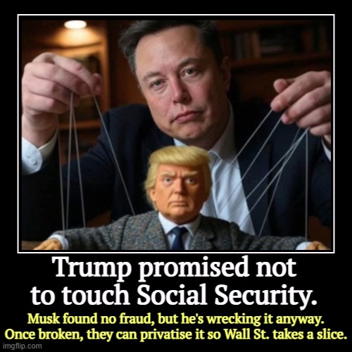 Trump promised not to touch Social Security. | Musk found no fraud, but he's wrecking it anyway. Once broken, they can privatise it so Wall  | image tagged in funny,demotivationals,social security,wrecking ball,elon musk,trump | made w/ Imgflip demotivational maker