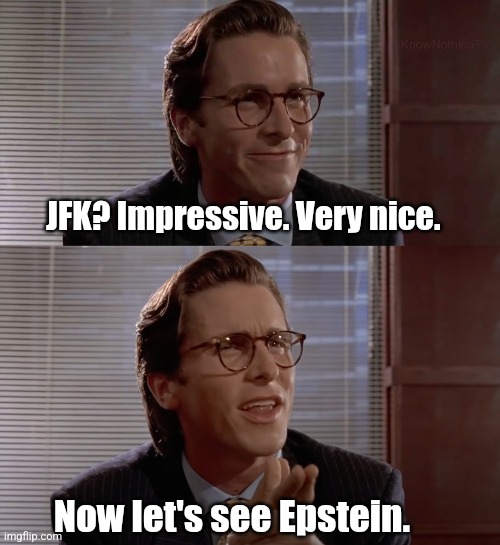 JFK? Now do Epstein | JFK? Impressive. Very nice. Now let's see Epstein. | image tagged in impressive very nice | made w/ Imgflip meme maker