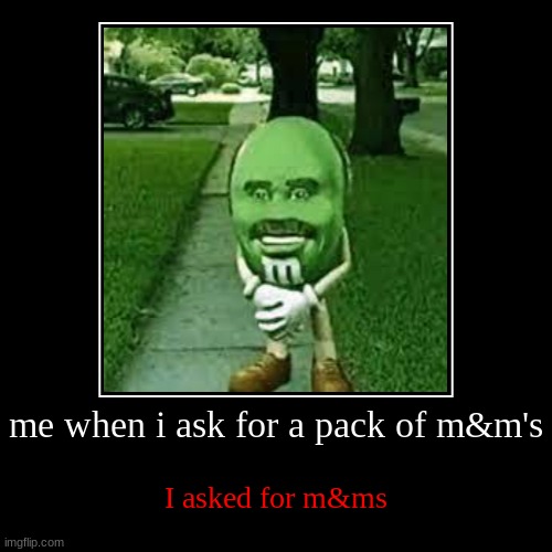 me when i ask for a pack of m&m's | I asked for m&ms | image tagged in funny,demotivationals,memes | made w/ Imgflip demotivational maker