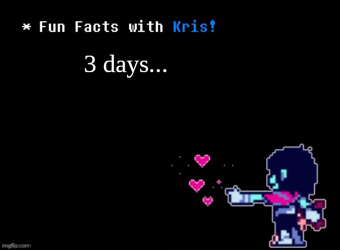 Fun Facts with Kris! | 3 days... | image tagged in fun facts with kris | made w/ Imgflip meme maker