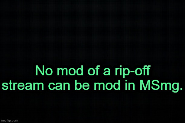. | No mod of a rip-off stream can be mod in MSmg. | image tagged in the black | made w/ Imgflip meme maker
