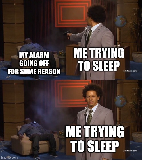 Weekdays be like: | ME TRYING TO SLEEP; MY ALARM GOING OFF FOR SOME REASON; ME TRYING TO SLEEP | image tagged in memes,who killed hannibal,alarm,funny | made w/ Imgflip meme maker