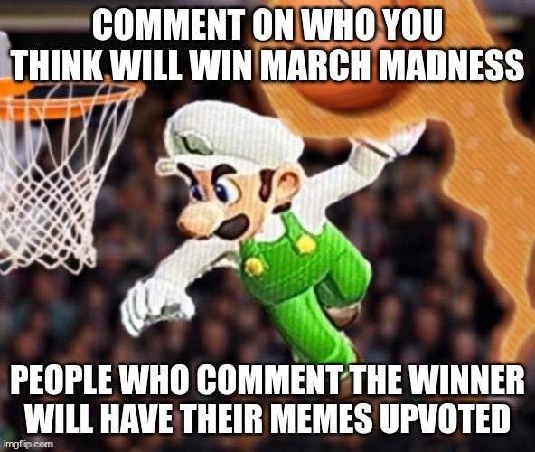 March Madness Challenge 2025 | COMMENT ON WHO YOU THINK WILL WIN MARCH MADNESS; PEOPLE WHO COMMENT THE WINNER WILL HAVE THEIR MEMES UPVOTED | image tagged in luigi balling on them hoes,luigi,basketball | made w/ Imgflip meme maker