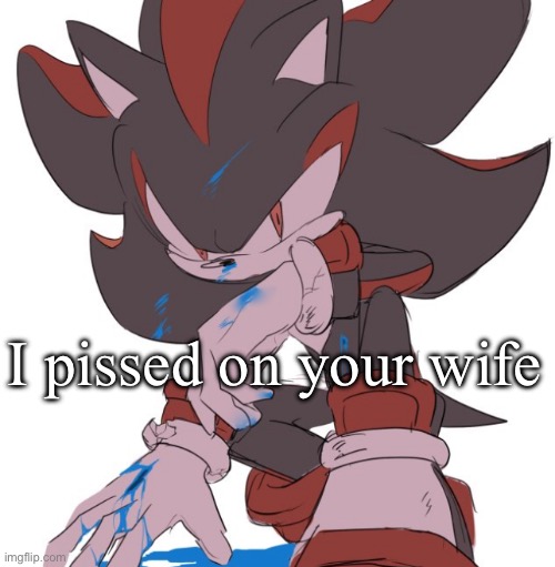 hes very edgy | I pissed on your wife | image tagged in hes very edgy | made w/ Imgflip meme maker