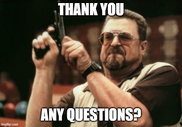 Am I The Only One Around Here | THANK YOU; ANY QUESTIONS? | image tagged in memes,am i the only one around here | made w/ Imgflip meme maker