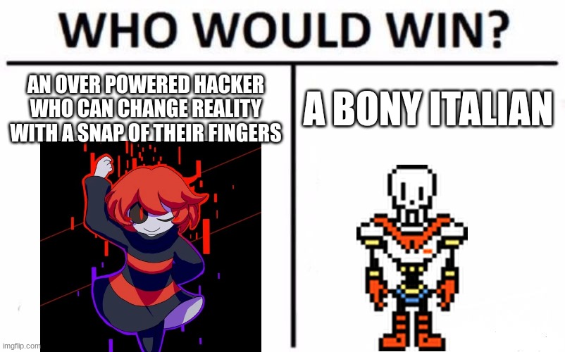 who would win? genuine question | AN OVER POWERED HACKER WHO CAN CHANGE REALITY WITH A SNAP OF THEIR FINGERS; A BONY ITALIAN | image tagged in memes,who would win,undertale | made w/ Imgflip meme maker