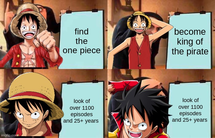 Gru's Plan | find the one piece; become king of the pirate; look of over 1100 episodes and 25+ years; look of over 1100 episodes and 25+ years | image tagged in memes,gru's plan | made w/ Imgflip meme maker