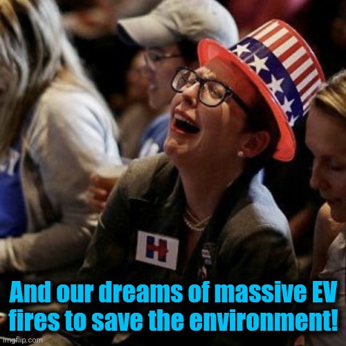 Crying liberal | And our dreams of massive EV
fires to save the environment! | image tagged in crying liberal | made w/ Imgflip meme maker