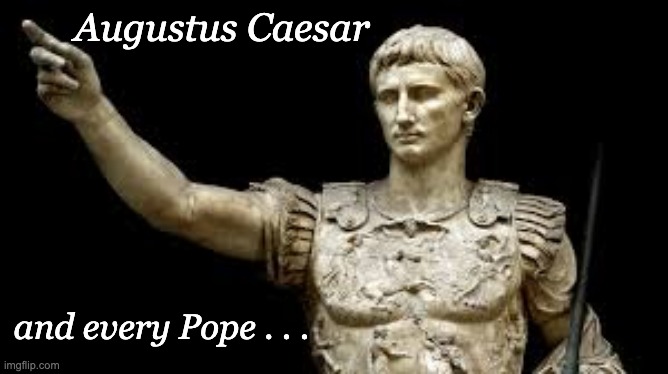 Augustus Caesar and every Pope . . . | made w/ Imgflip meme maker