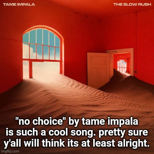 it's so relaxing yet fun | "no choice" by tame impala is such a cool song. pretty sure y'all will think its at least alright. | image tagged in tame impala the slow rush cover art | made w/ Imgflip meme maker