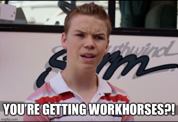 You Guys are Getting Paid | YOU’RE GETTING WORKHORSES?! | image tagged in you guys are getting paid | made w/ Imgflip meme maker