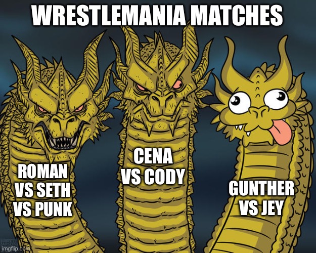 WrestleMania 41 | WRESTLEMANIA MATCHES; CENA VS CODY; ROMAN VS SETH VS PUNK; GUNTHER VS JEY | image tagged in three-headed dragon | made w/ Imgflip meme maker