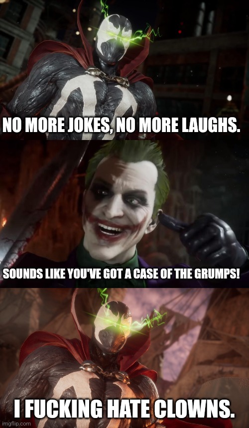 NO MORE JOKES, NO MORE LAUGHS. SOUNDS LIKE YOU'VE GOT A CASE OF THE GRUMPS! I FUCKING HATE CLOWNS. | image tagged in spawn,joker,mortal kombat 11 | made w/ Imgflip meme maker
